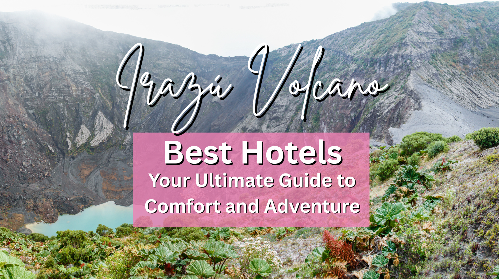 Best Hotels Near Irazú Volcano: Your Ultimate Guide to Comfort and Adventure