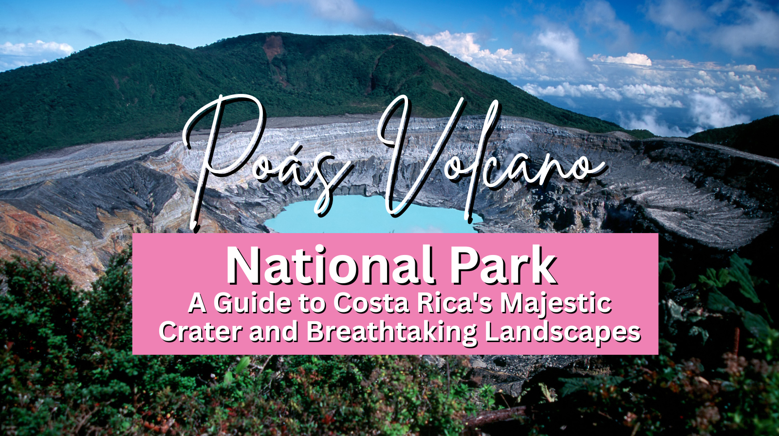 Exploring Poás Volcano National Park: A Guide to Costa Rica's Majestic Crater and Breathtaking Landscapes
