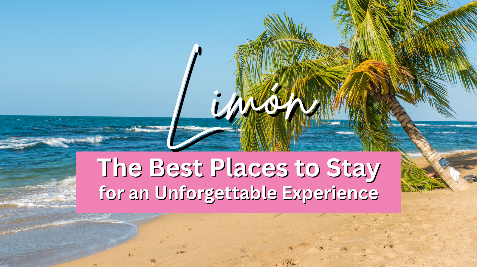 The Best Places to Stay for an Unforgettable Experience in Limon