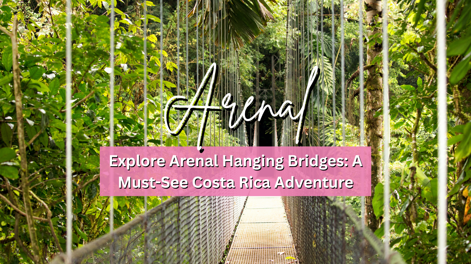 Explore Arenal Hanging Bridges: A Must-See Costa Rica Adventure